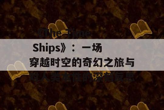  《The Time Ships》：一场穿越时空的奇幻之旅与对人类本性的深刻反思