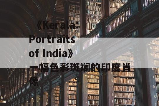  《Kerala: Portraits of India》 一幅色彩斑斓的印度肖像